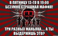 в пятницу 13-го в 19:00 безумно страшная мафия! три разных маньяка..... а ты выдержишь это?