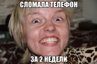 сломала телефон за 2 недели