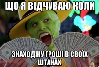 що я відчуваю коли знаходжу гроші в своїх штанах