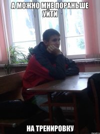 а можно мне пораньше уйти на тренировку