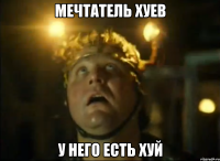 мечтатель хуев у него есть хуй