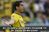  все так заняты ливерпулем и арсеналом, что все забыли про мой дубль?