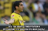  все так заняты ливерпулем и арсеналом, что забыли про мой дубль?