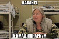 давайте в имаджинариум