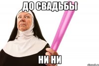 до свадьбы ни ни