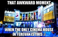 that awkward moment when the only cinema house in yerevan is this :/