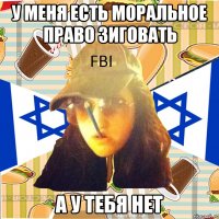 у меня есть моральное право зиговать а у тебя нет