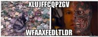 xlujffcqpzgv wfaaxfedltldr