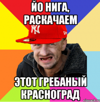 йо нига, раскачаем этот гребаный красноград