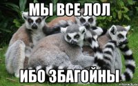 мы все лол ибо збагойны