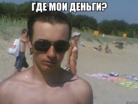 где мои деньги? 