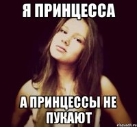 я принцесса а принцессы не пукают