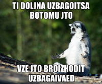 ti doljna uzbagoitsa botomu jto vze jto broizhodit uzbagaivaed