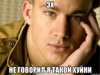 эх не говорил я такой хуйни