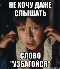 не хочу даже слышать слово "узбагойся"