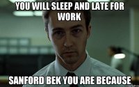 you will sleep and late for work sanford bek you are because