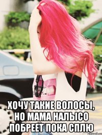  хочу такие волосы, но мама налысо побреет пока сплю