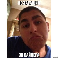 не затащил за вайпера