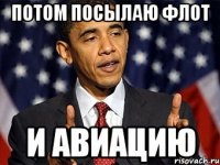 потом посылаю флот и авиацию
