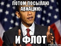потом посылаю авиацию и флот