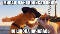 милая, я бы дописал книгу но школа началась