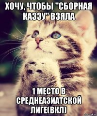 хочу, чтобы "сборная казэу" взяла 1 место в среднеазиатской лиге(вкл)