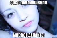 сосо павлиашвили мне все делайте!