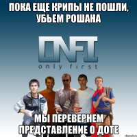 пока еще крипы не пошли, убьем рошана мы перевернем представление о доте