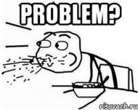 problem? 