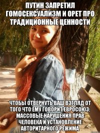 путин запретил гомосексуализм и орет про традиционные ценности чтобы отвернуть ваш взгляд от того что ему говорит евросоюз: массовые нарушения прав человека и установление авторитарного режима