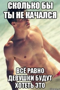сколько бы ты не качался всё равно девушки будут хотеть это