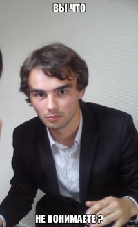 вы что не понимаете ?