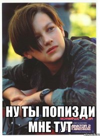  ну ты попизди мне тут