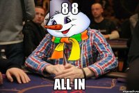 8 8 all in