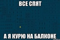 все спят а я курю на балконе