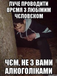 луче проводити врємя з любімим чєловєком чєм, не з вами алкоголіками