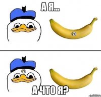 а я... а что я?