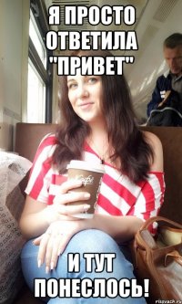 я просто ответила "привет" и тут понеслось!