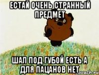 естай очень странный предмет шал под губой есть а для пацанов нет