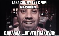 earache my eye с чич марином.... даааааа.....круто пыхнули