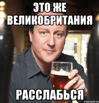 это же великобритания расслабься