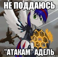не поддаюсь "атакам" адель