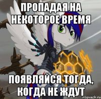 пропадая на некоторое время появляйся тогда, когда не ждут