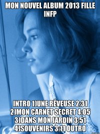mon nouvel album 2013 fille infp intro 1)une rêveuse 2:31 2)mon carnet secret 4:05 3)dans mon jardin 3:51 4)souvenirs 3:11 outro