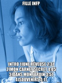 fille infp intro 1)une rêveuse 2:31 2)mon carnet secret 4:05 3)dans mon jardin 3:51 4)souvenirs 3:11