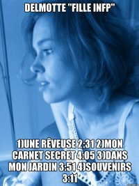 delmotte "fille infp" 1)une rêveuse 2:31 2)mon carnet secret 4:05 3)dans mon jardin 3:51 4)souvenirs 3:11