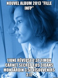 nouvel album 2013 "fille infp" 1)une rêveuse 2:31 2)mon carnet secret 4:05 3)dans mon jardin 3:51 4)souvenirs 3:11
