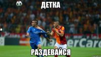 детка раздевайся