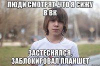 люди смотрят, что я сижу в вк застеснялся, заблокировал планшет