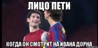 лицо пети когда он смотрит на ивана дорна